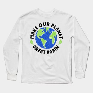 Make our Planet Great Again Long Sleeve T-Shirt